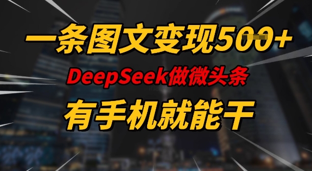 一条图文变现5张，DeeSeep微头条，有手机就能做